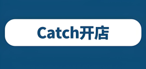 Catch平台入驻开店全攻略-跨境门